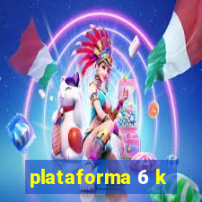 plataforma 6 k